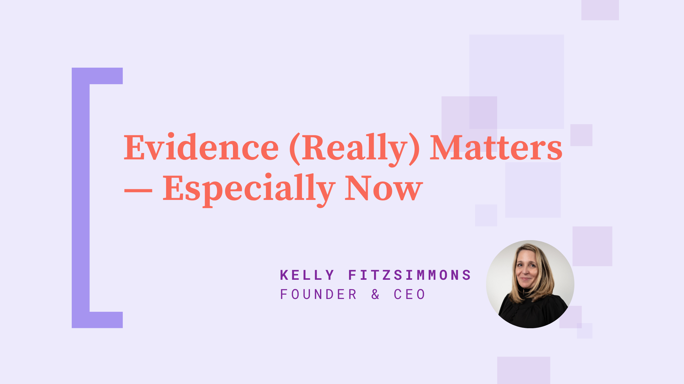 Slide reading ‘Evidence (Really) Matters — Especially Now.’ Attribution below: Kelly Fitzsimmons, Founder & CEO, with a headshot on the right.